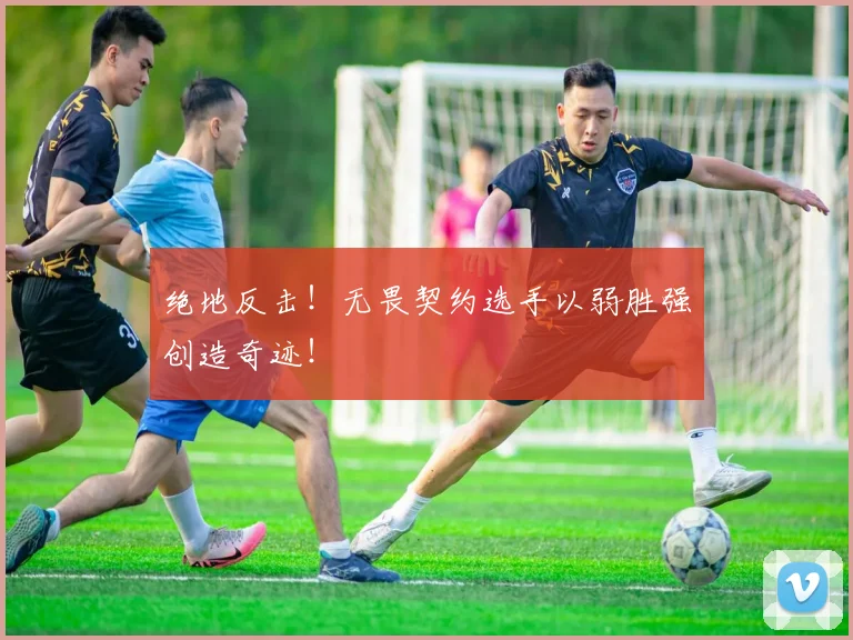 绝地反击！无畏契约选手以弱胜强创造奇迹！