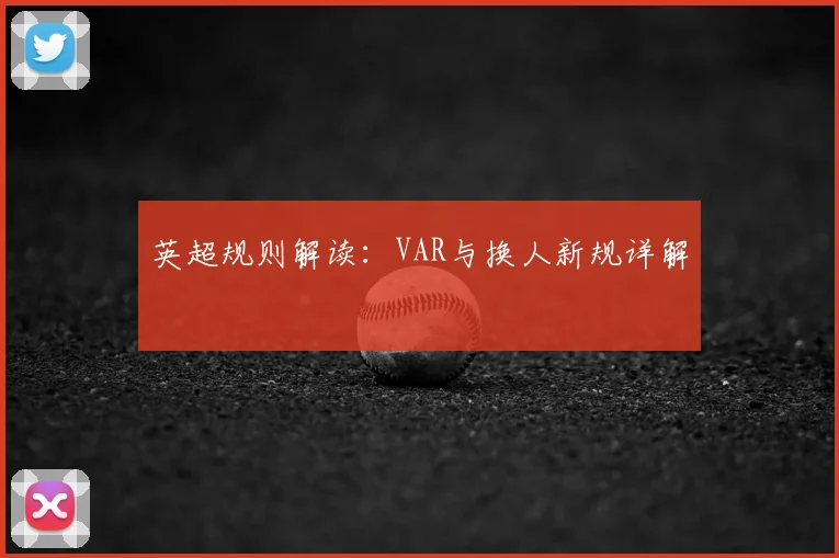 英超规则解读：VAR与换人新规详解