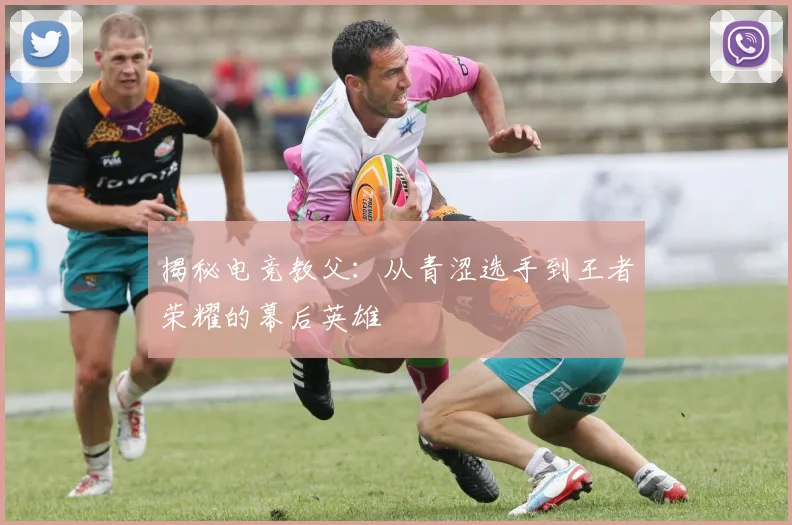 揭秘电竞教父：从青涩选手到王者荣耀的幕后英雄