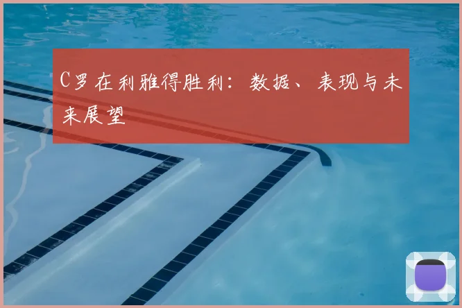 C罗在利雅得胜利：数据、表现与未来展望