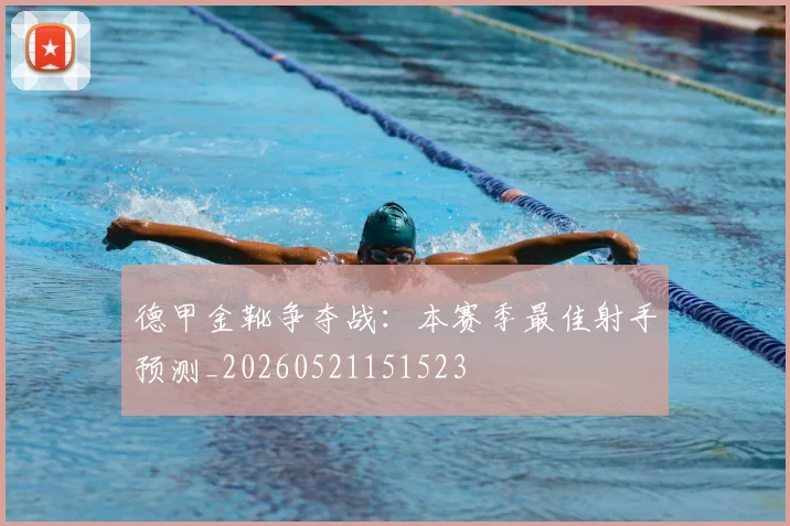 德甲金靴争夺战：本赛季最佳射手预测_20260521151523