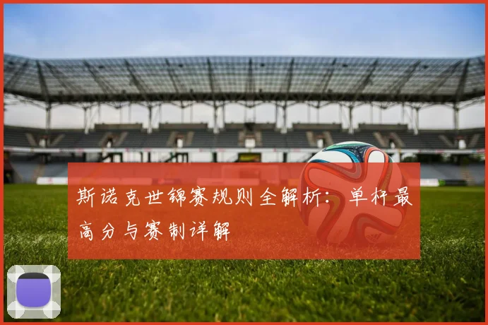 斯诺克世锦赛规则全解析：单杆最高分与赛制详解